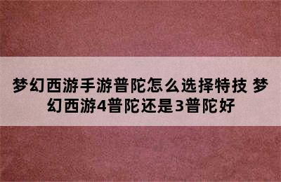 梦幻西游手游普陀怎么选择特技 梦幻西游4普陀还是3普陀好